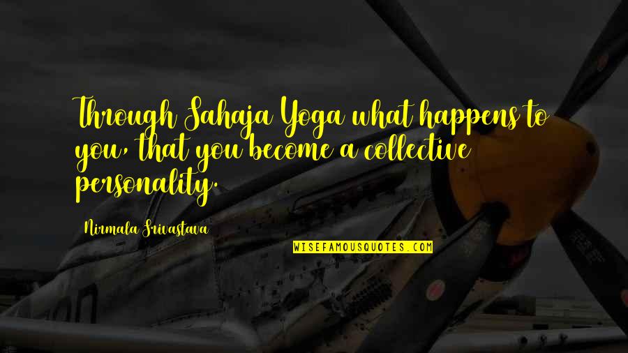 Sahaja Yoga Quotes By Nirmala Srivastava: Through Sahaja Yoga what happens to you, that
