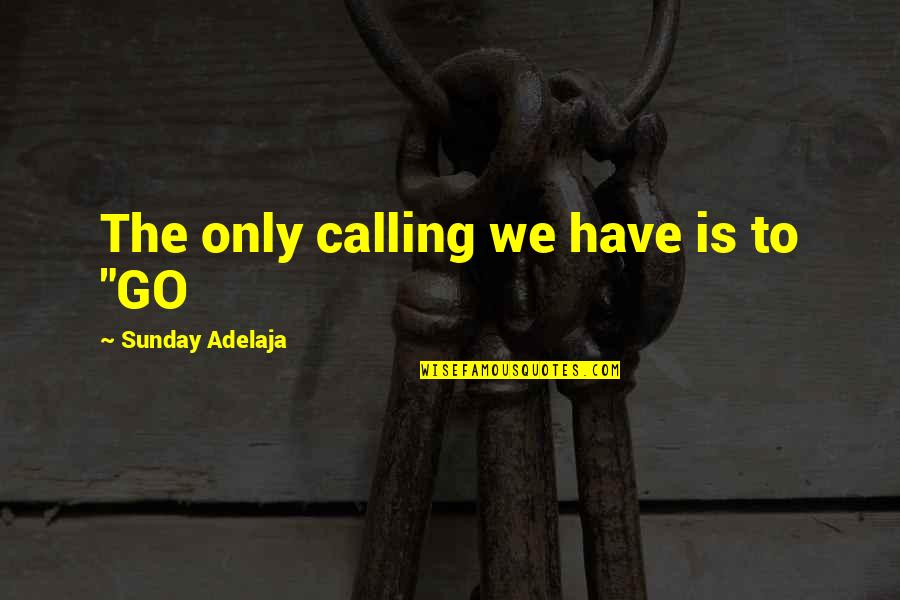 Sahaja Yoga Quotes By Sunday Adelaja: The only calling we have is to "GO