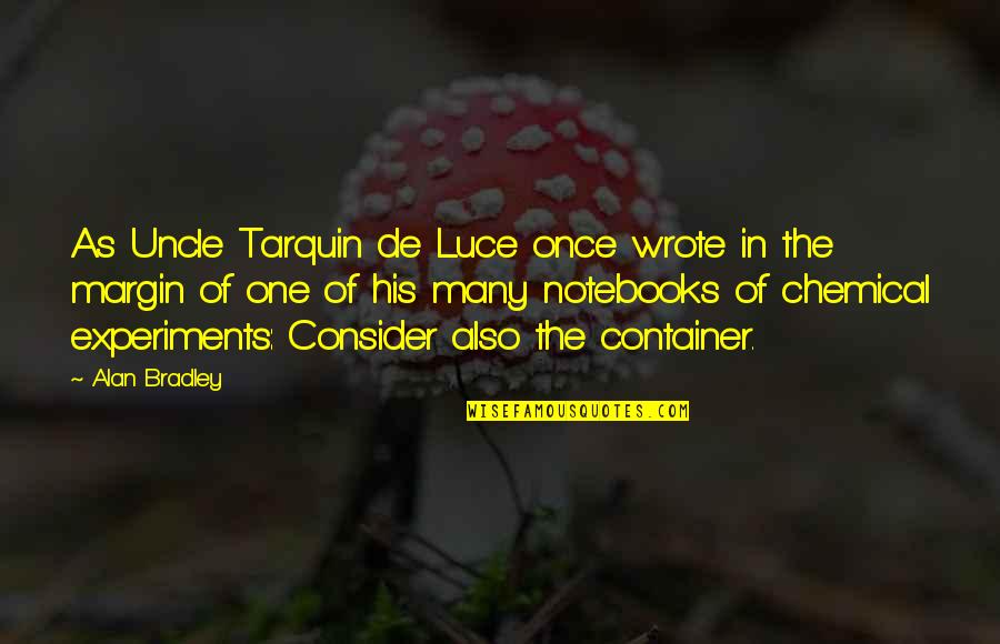 Sahakian William Quotes By Alan Bradley: As Uncle Tarquin de Luce once wrote in Sahakian William Quotes By Alan Bradley: As Uncle Tarquin de Luce once wrote in