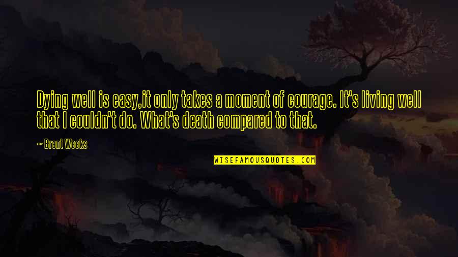Sahakyan Anahit Quotes By Brent Weeks: Dying well is easy,it only takes a moment Sahakyan Anahit Quotes By Brent Weeks: Dying well is easy,it only takes a moment