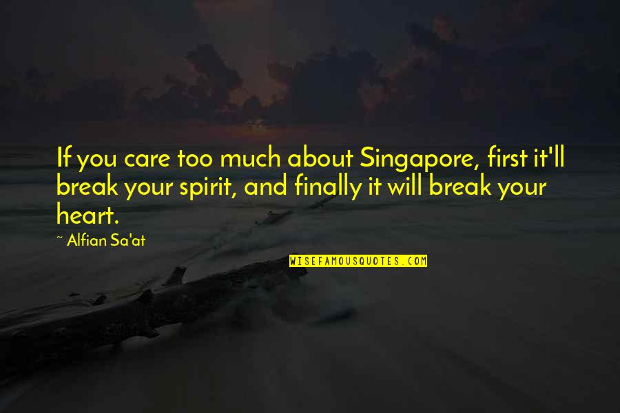 Sa'han Quotes By Alfian Sa'at: If you care too much about Singapore, first
