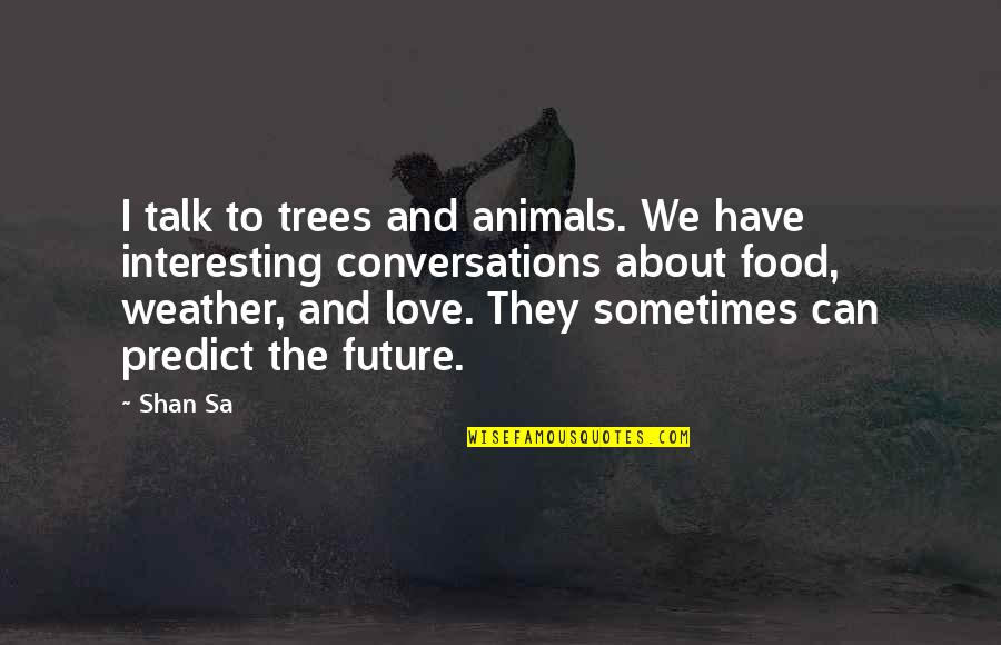 Sa'han Quotes By Shan Sa: I talk to trees and animals. We have
