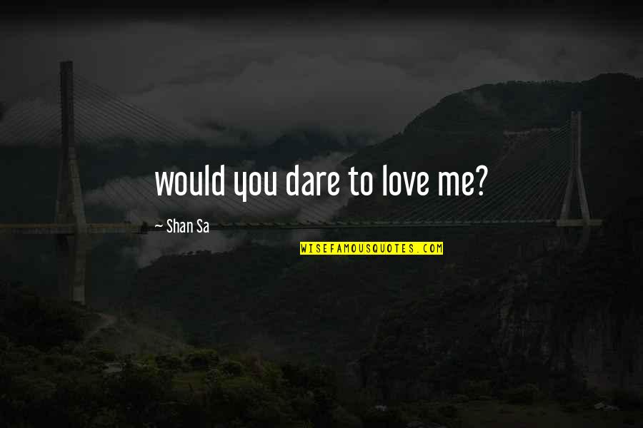 Sa'han Quotes By Shan Sa: would you dare to love me?