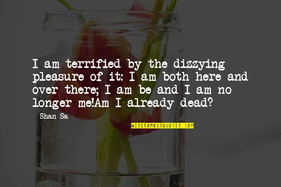 Sa'han Quotes By Shan Sa: I am terrified by the dizzying pleasure of