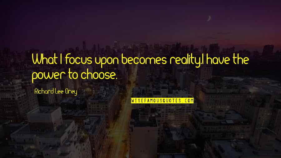 Sahanda Quotes By Richard Lee Orey: What I focus upon becomes reality.I have the