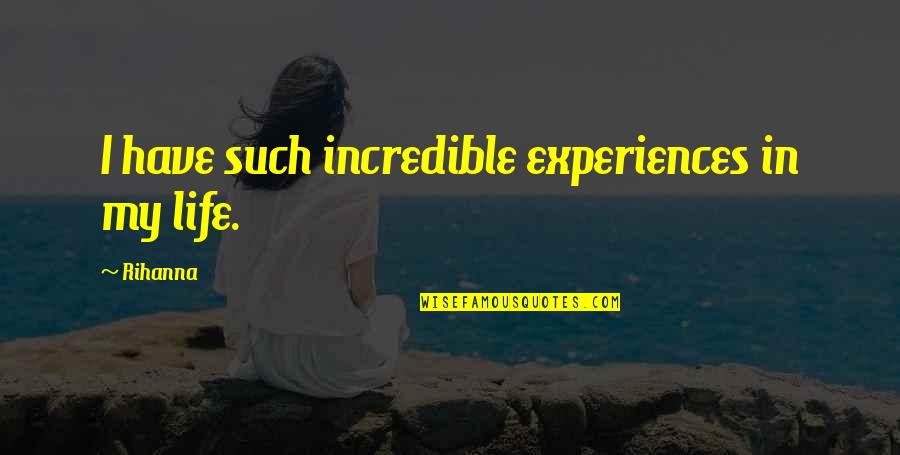 Sahanda Quotes By Rihanna: I have such incredible experiences in my life.