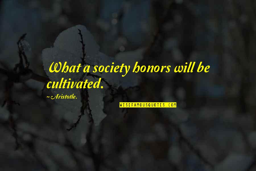 Sahani Jayatilaka Quotes By Aristotle.: What a society honors will be cultivated.