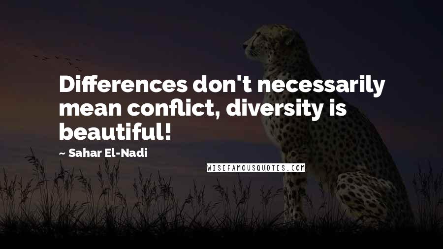 Sahar El-Nadi quotes: Differences don't necessarily mean conflict, diversity is beautiful!