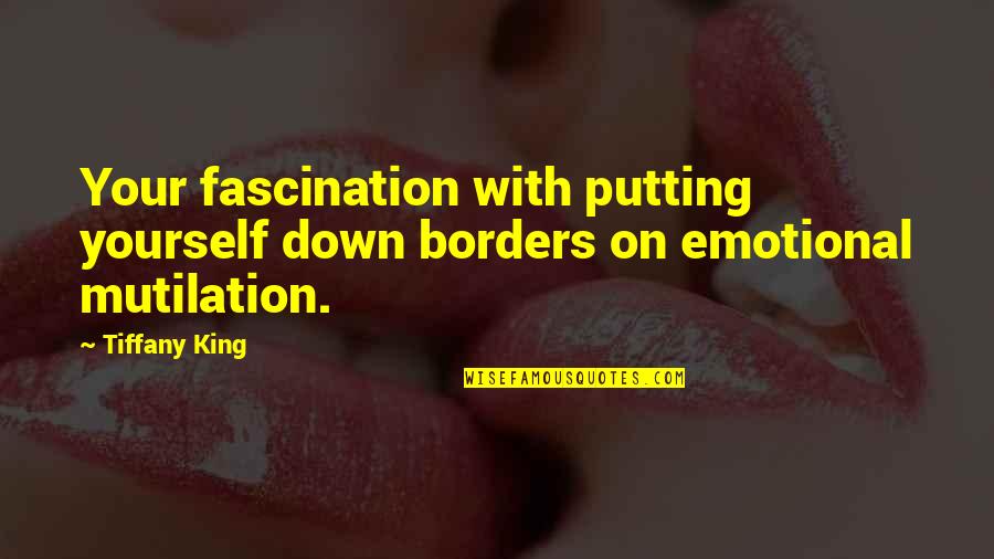 Sahara Kyriakus Quotes By Tiffany King: Your fascination with putting yourself down borders on