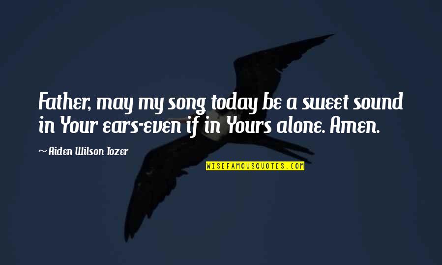 Sahara Todos Quotes By Aiden Wilson Tozer: Father, may my song today be a sweet Sahara Todos Quotes By Aiden Wilson Tozer: Father, may my song today be a sweet