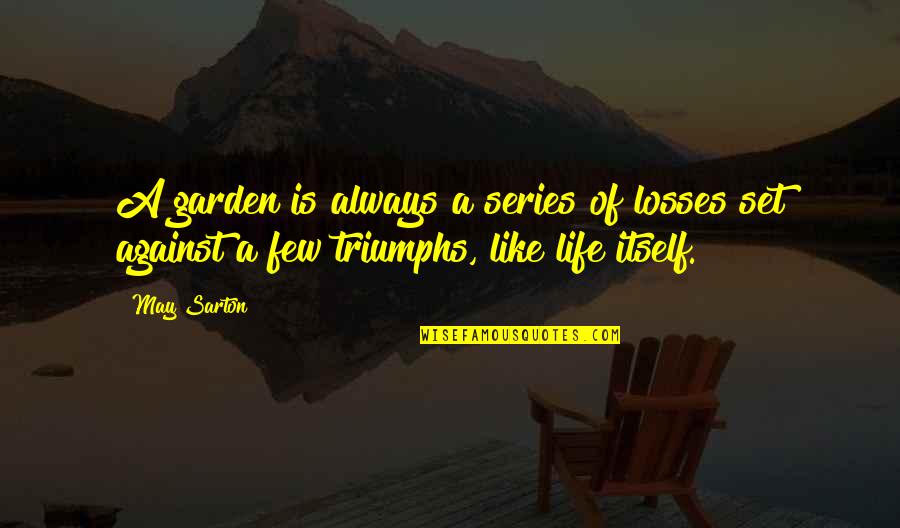 Saharan Quotes By May Sarton: A garden is always a series of losses
