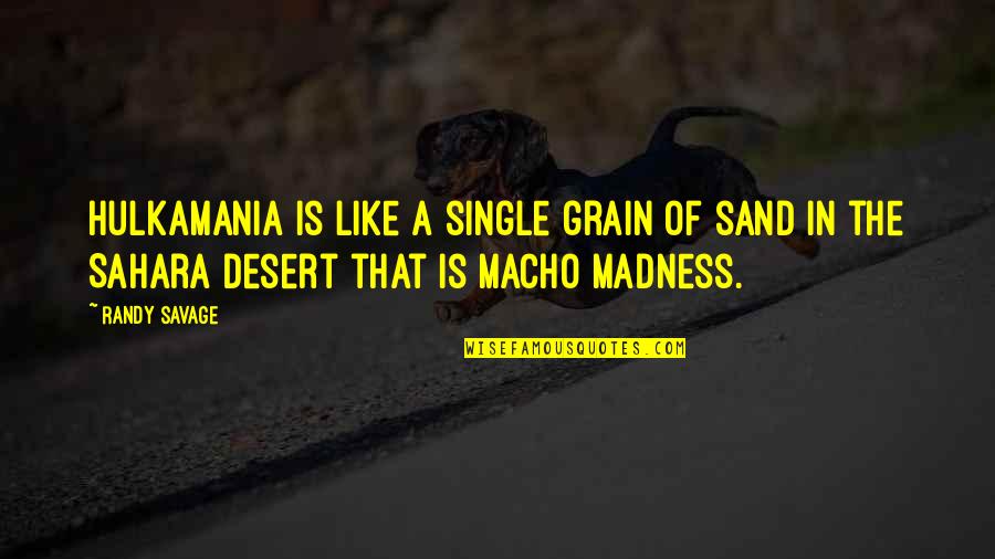 Sahara's Quotes By Randy Savage: Hulkamania is like a single grain of sand