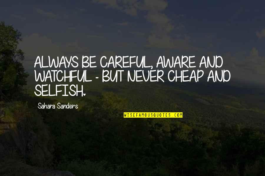 Sahara's Quotes By Sahara Sanders: ALWAYS BE CAREFUL, AWARE AND WATCHFUL - BUT