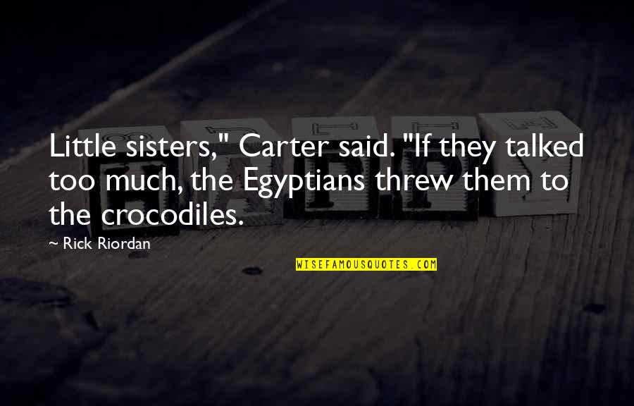 Saharat Sampim Quotes By Rick Riordan: Little sisters," Carter said. "If they talked too