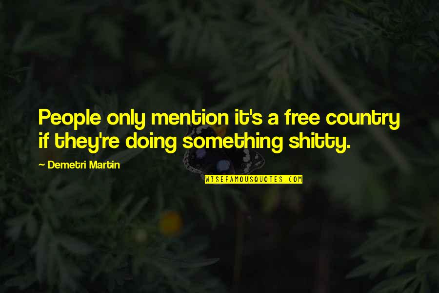 Saharat Sangkapreecha Quotes By Demetri Martin: People only mention it's a free country if