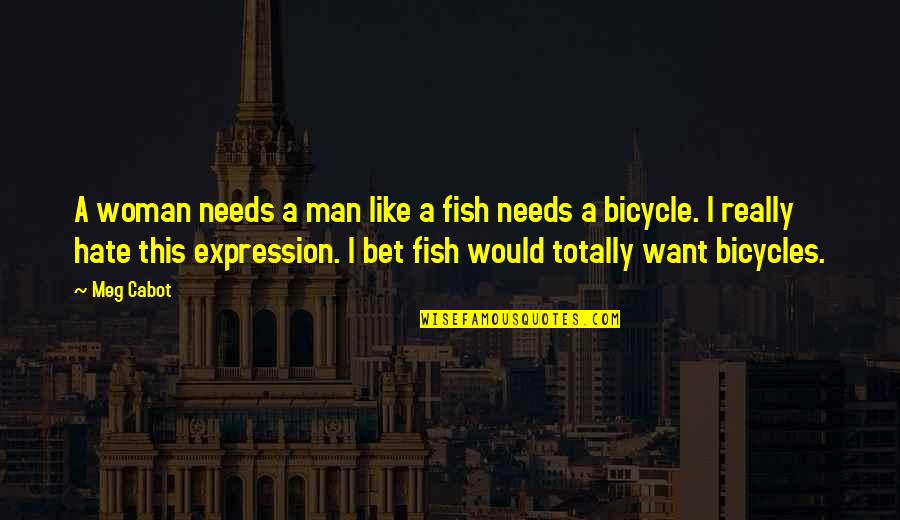 Sahardahii Quotes By Meg Cabot: A woman needs a man like a fish Sahardahii Quotes By Meg Cabot: A woman needs a man like a fish