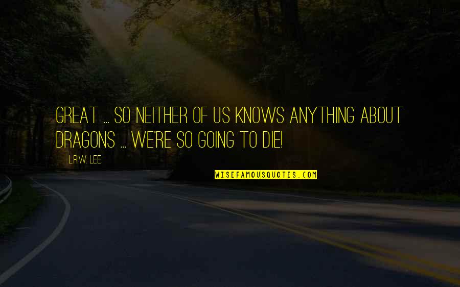 Sahdev Chandravansi Quotes By L.R.W. Lee: Great ... So neither of us knows anything