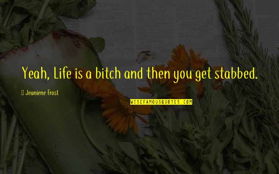 Sahdev Mahabharat Quotes By Jeaniene Frost: Yeah, Life is a bitch and then you