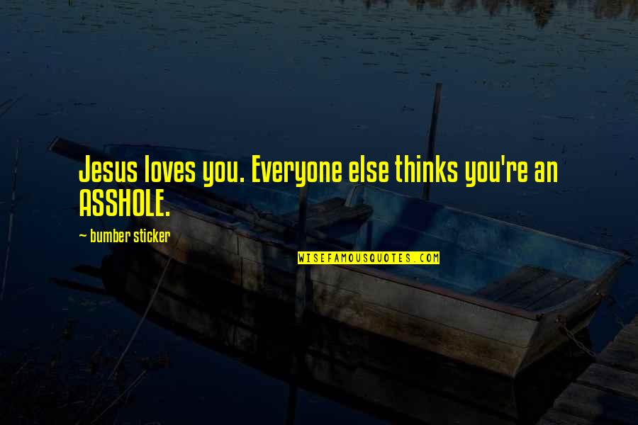 Saheb Biwi Gangster Quotes By Bumber Sticker: Jesus loves you. Everyone else thinks you're an Saheb Biwi Gangster Quotes By Bumber Sticker: Jesus loves you. Everyone else thinks you're an