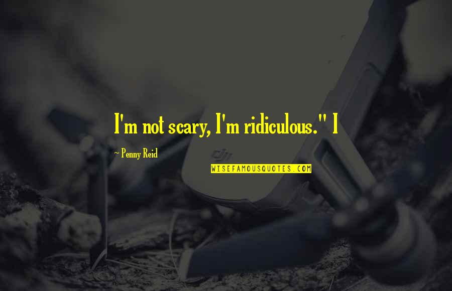 Saheb Movie Quotes By Penny Reid: I'm not scary, I'm ridiculous." I Saheb Movie Quotes By Penny Reid: I'm not scary, I'm ridiculous." I