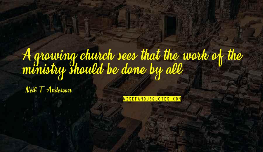 Saheb Quotes By Neil T. Anderson: A growing church sees that the work of