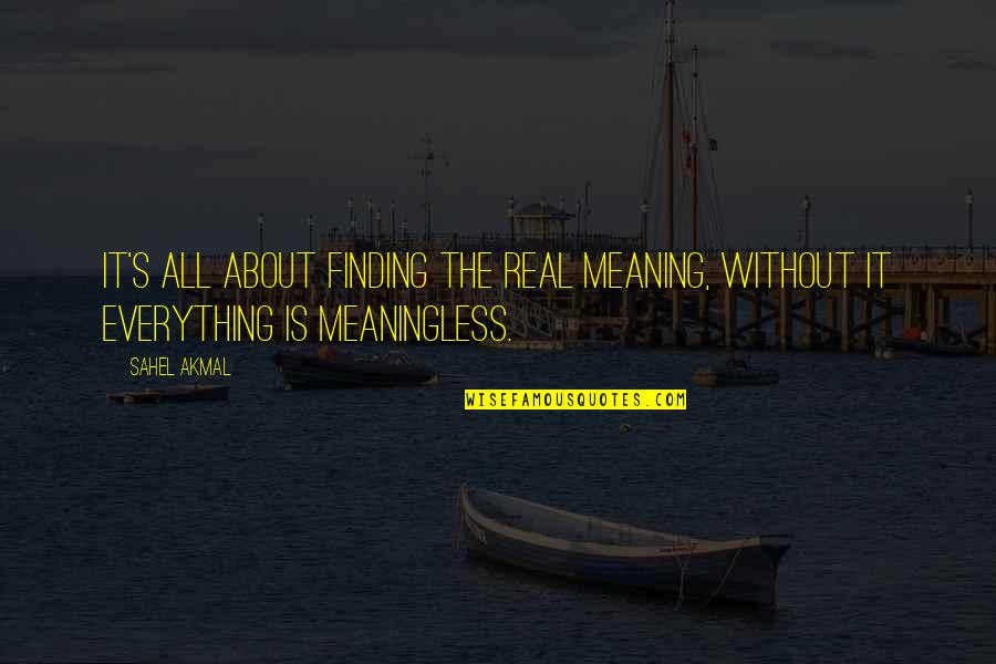Sahel Quotes By Sahel Akmal: It's all about finding the real meaning, without