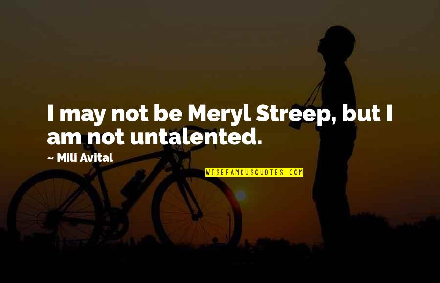 Sahen Field Quotes By Mili Avital: I may not be Meryl Streep, but I