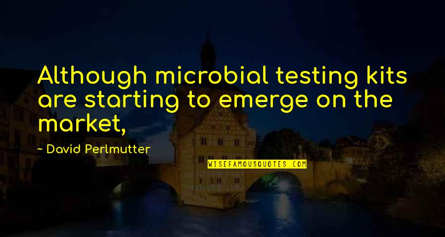 Sahene Quotes By David Perlmutter: Although microbial testing kits are starting to emerge Sahene Quotes By David Perlmutter: Although microbial testing kits are starting to emerge