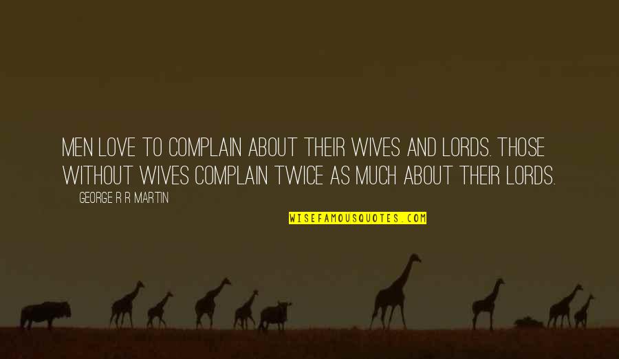 Sahene Quotes By George R R Martin: Men love to complain about their wives and
