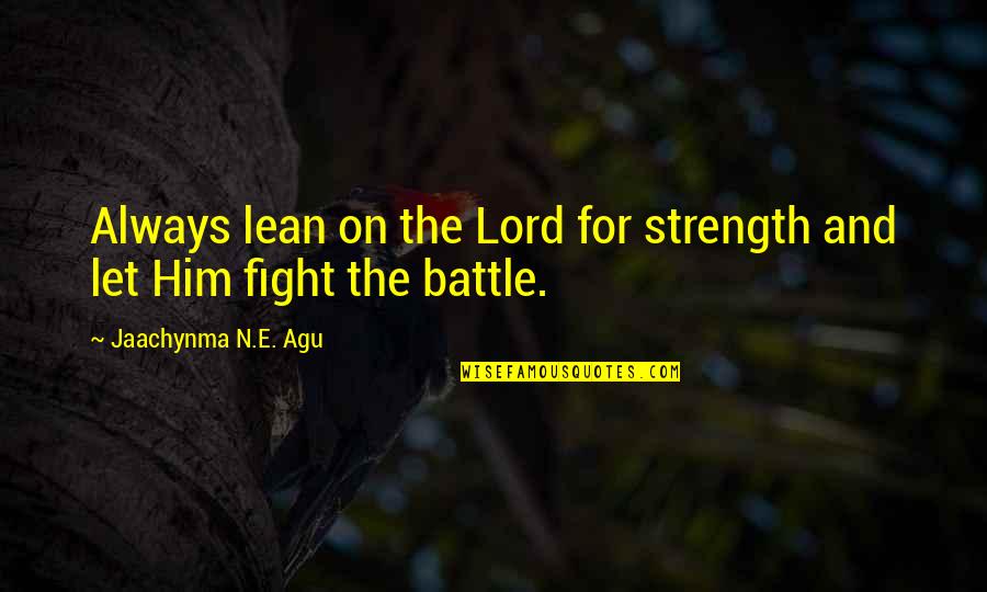 Saher Ka Quotes By Jaachynma N.E. Agu: Always lean on the Lord for strength and