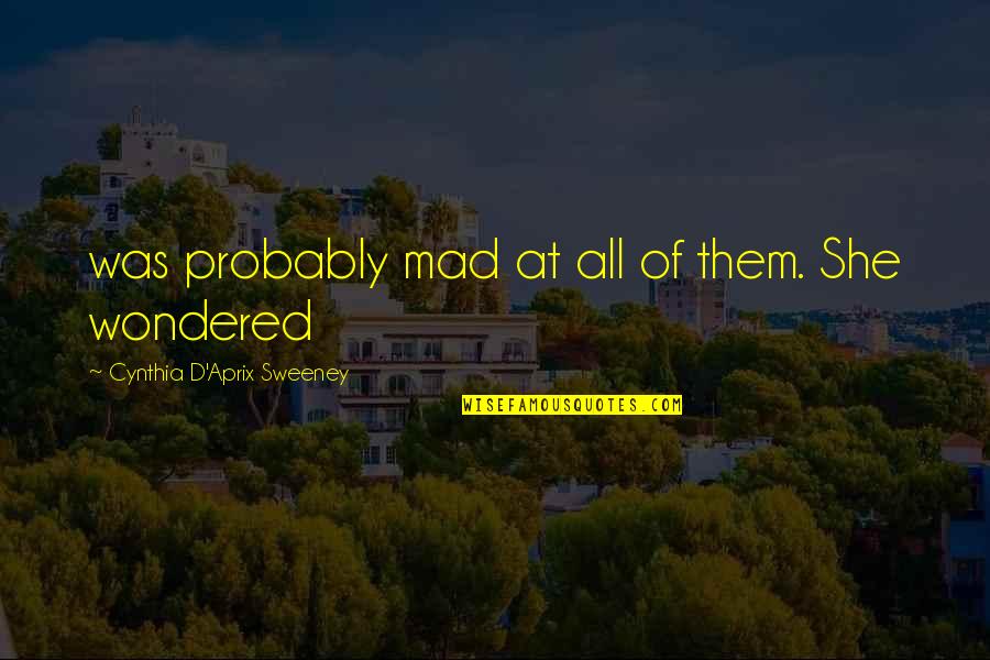 Saher Quotes By Cynthia D'Aprix Sweeney: was probably mad at all of them. She Saher Quotes By Cynthia D'Aprix Sweeney: was probably mad at all of them. She