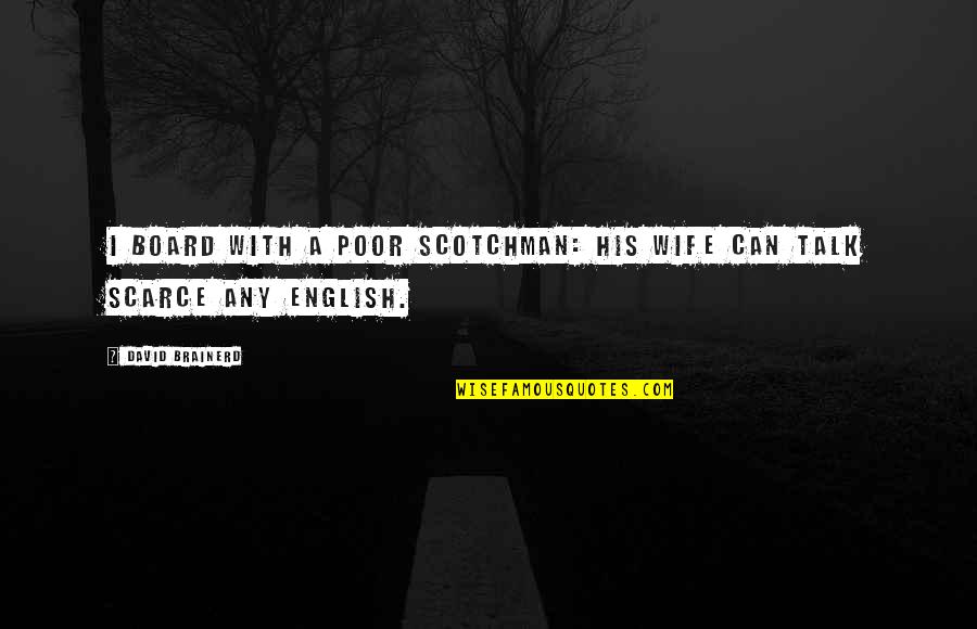 Sahgal Song Quotes By David Brainerd: I board with a poor Scotchman: his wife Sahgal Song Quotes By David Brainerd: I board with a poor Scotchman: his wife