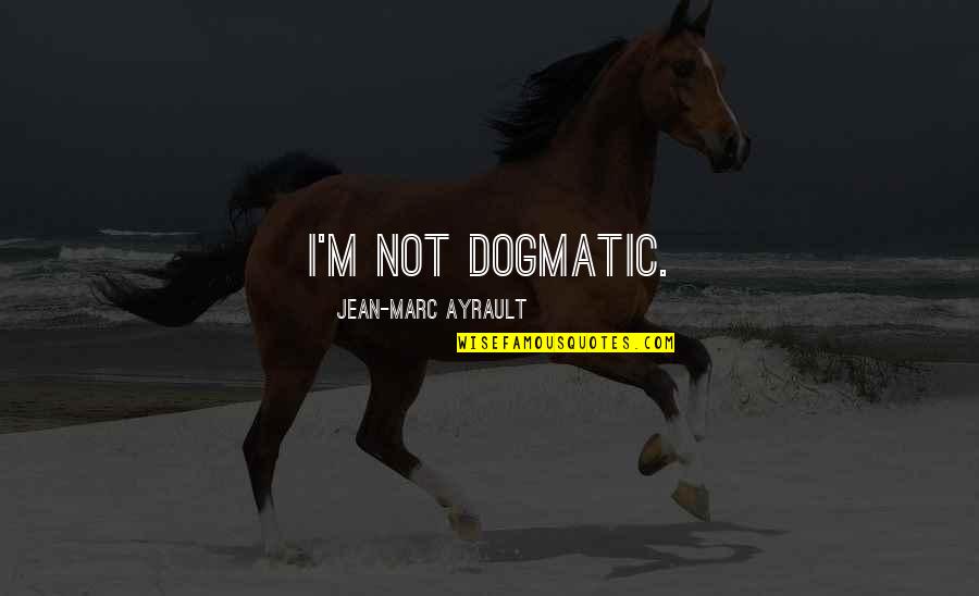 Sahi Quotes By Jean-Marc Ayrault: I'm not dogmatic.