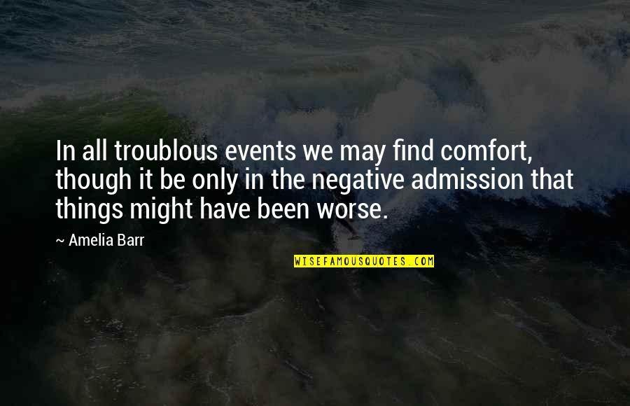 Sahiba Mirza Quotes By Amelia Barr: In all troublous events we may find comfort, Sahiba Mirza Quotes By Amelia Barr: In all troublous events we may find comfort,
