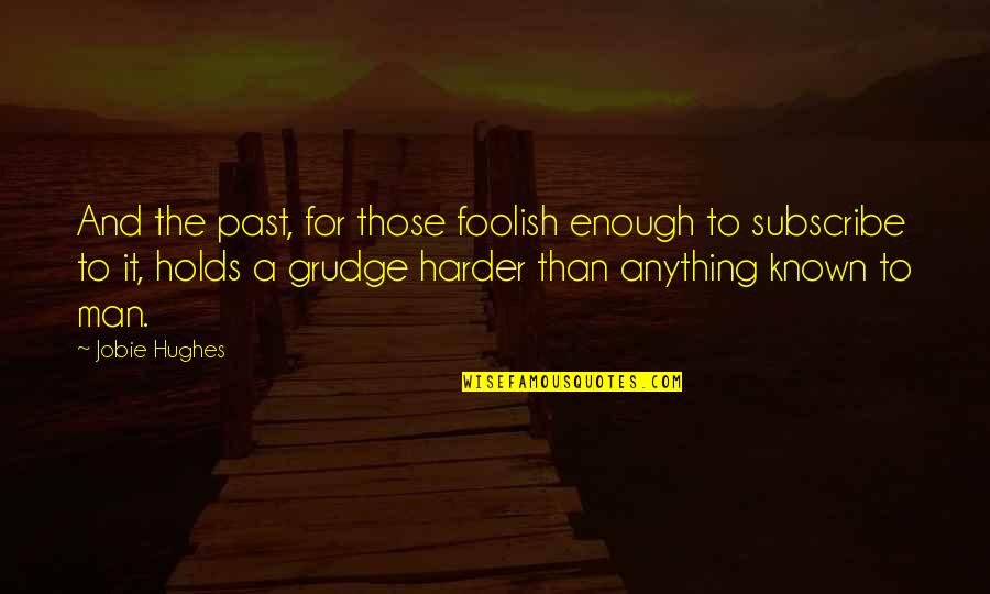 Sahiba Quotes By Jobie Hughes: And the past, for those foolish enough to