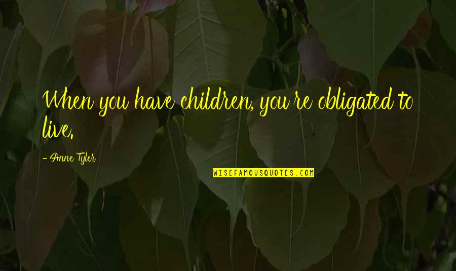 Sahibzaade Quotes By Anne Tyler: When you have children, you're obligated to live.