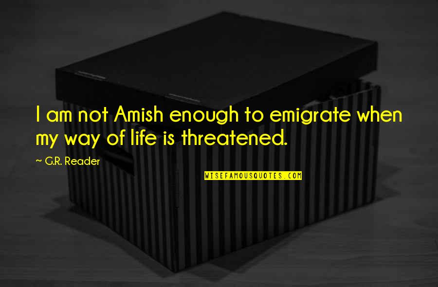 Sahih Hadees Quotes By G.R. Reader: I am not Amish enough to emigrate when