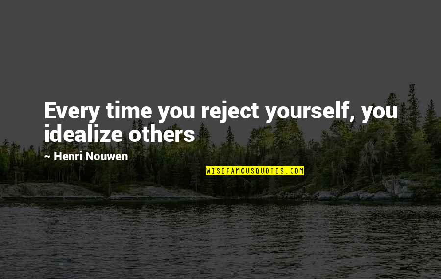 Sahih Hadith Quotes By Henri Nouwen: Every time you reject yourself, you idealize others