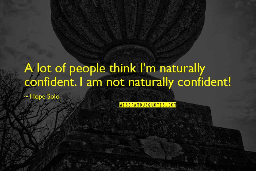 Sahih Hadith Quotes By Hope Solo: A lot of people think I'm naturally confident.