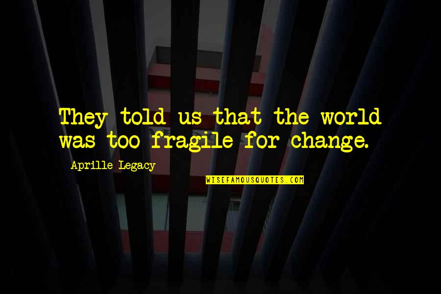 Sahijab Quotes By Aprille Legacy: They told us that the world was too