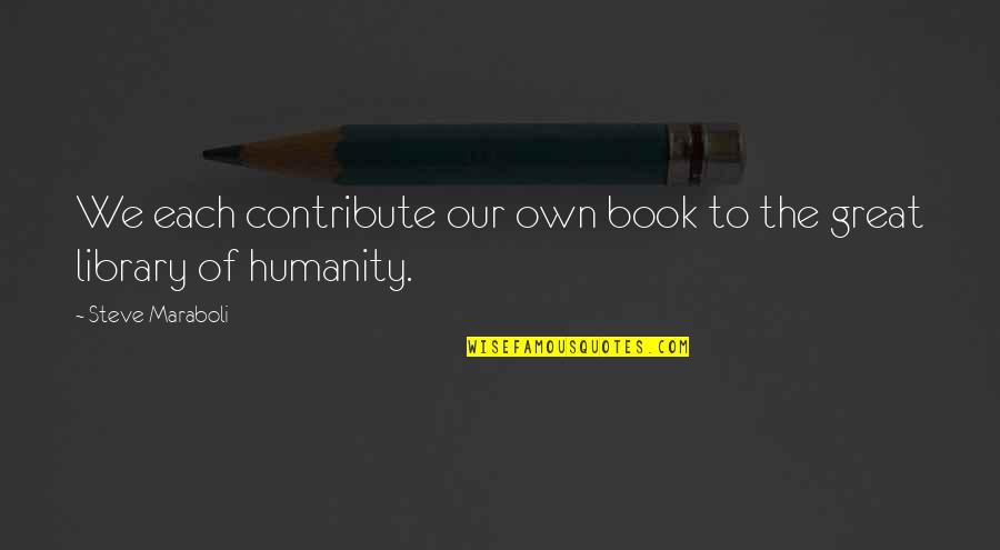 Sahika Inal Quotes By Steve Maraboli: We each contribute our own book to the Sahika Inal Quotes By Steve Maraboli: We each contribute our own book to the