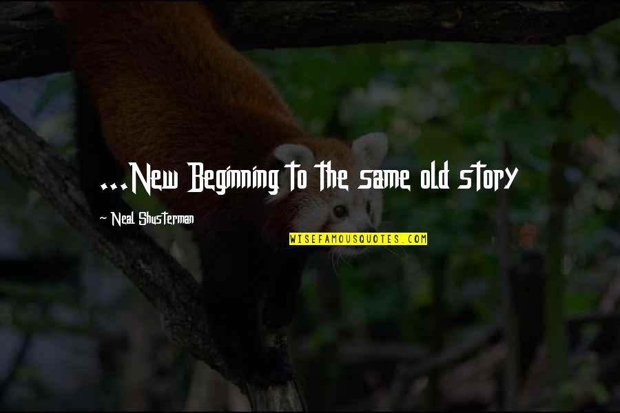 Sahil Khan Quotes By Neal Shusterman: ...New Beginning to the same old story
