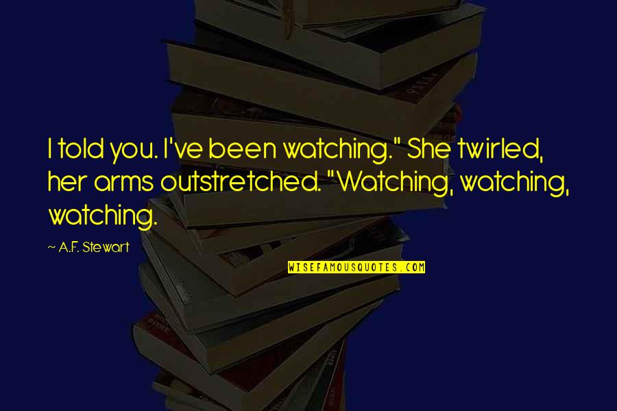 Sahil Pe Quotes By A.F. Stewart: I told you. I've been watching." She twirled, Sahil Pe Quotes By A.F. Stewart: I told you. I've been watching." She twirled,