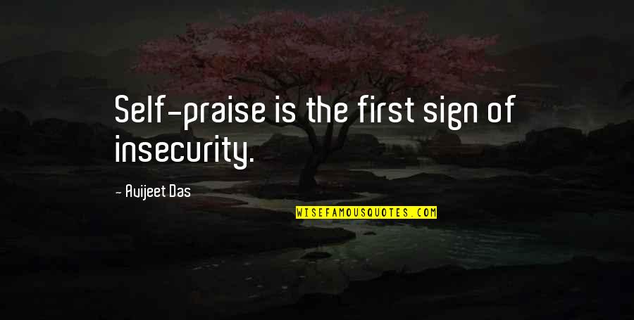Sahil Pe Quotes By Avijeet Das: Self-praise is the first sign of insecurity. Sahil Pe Quotes By Avijeet Das: Self-praise is the first sign of insecurity.