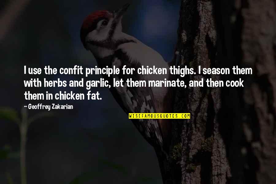 Sahil Pe Quotes By Geoffrey Zakarian: I use the confit principle for chicken thighs. Sahil Pe Quotes By Geoffrey Zakarian: I use the confit principle for chicken thighs.