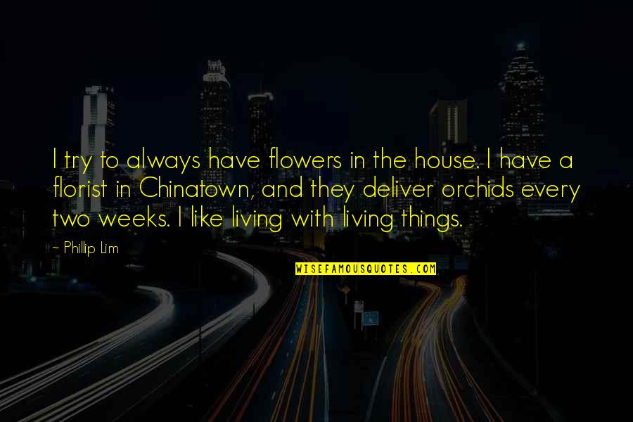 Sahil Pe Quotes By Phillip Lim: I try to always have flowers in the Sahil Pe Quotes By Phillip Lim: I try to always have flowers in the