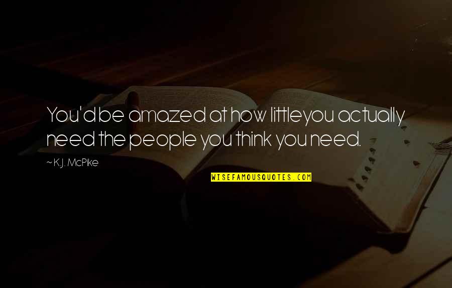 Sahil Sinha Quotes By K.J. McPike: You'd be amazed at how littleyou actually need