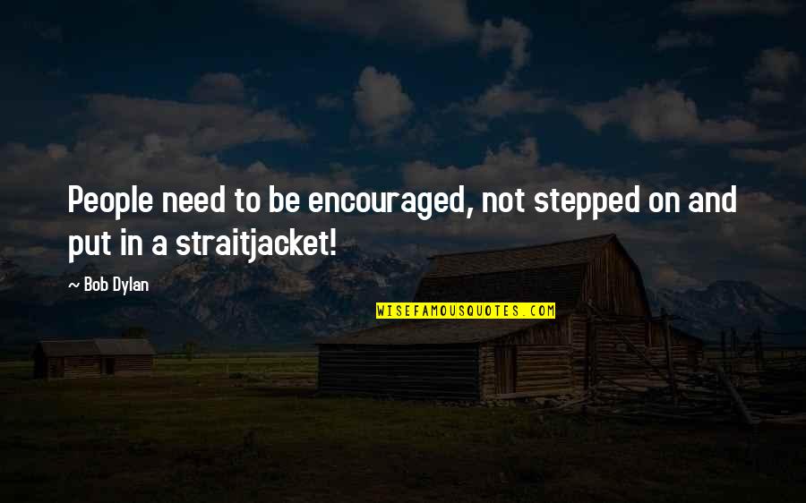 Sahilde Gizli Quotes By Bob Dylan: People need to be encouraged, not stepped on