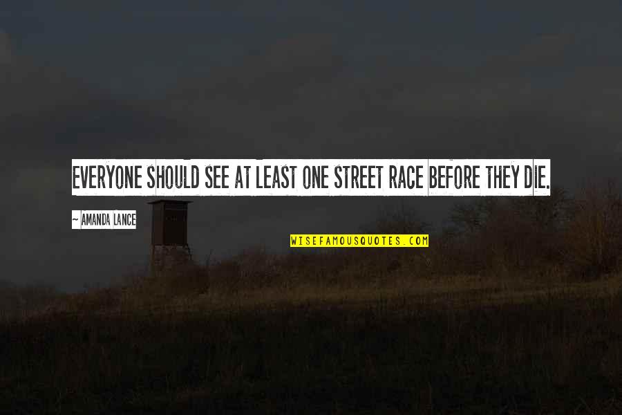 Sahilde Kafka Quotes By Amanda Lance: Everyone should see at least one street race