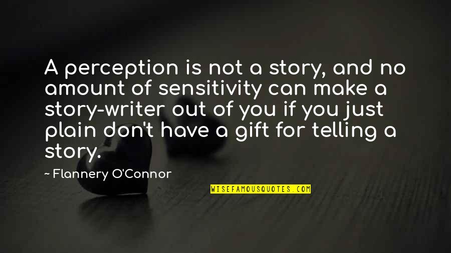 Sahilde Oturan Quotes By Flannery O'Connor: A perception is not a story, and no Sahilde Oturan Quotes By Flannery O'Connor: A perception is not a story, and no